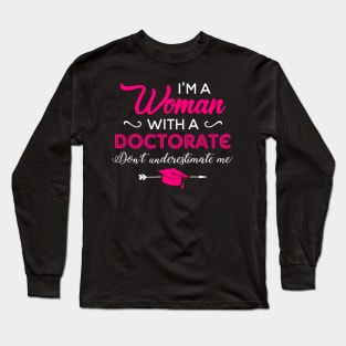 I'm A Woman With A Doctorate Don't Underestimate Me Long Sleeve T-Shirt